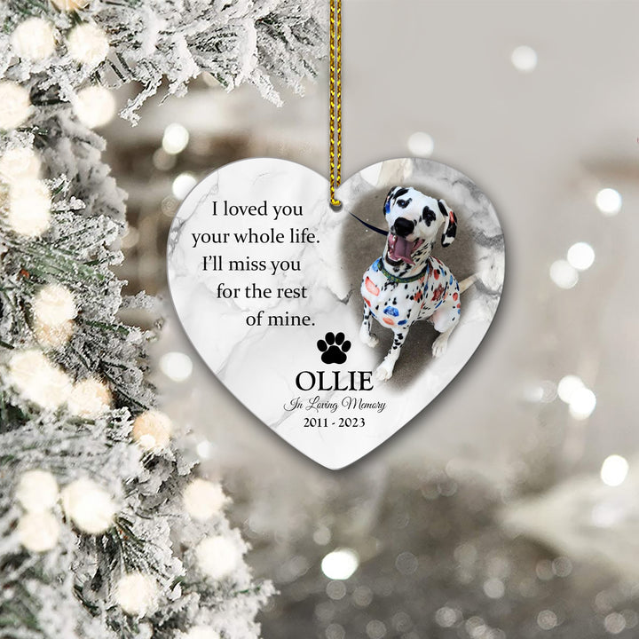 I Loved You Your Whole Life. I'll Miss You For The Rest Of Mine - Dog Memorial Heart Ornament