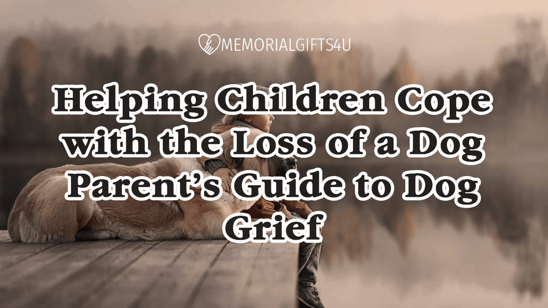 Helping Children Cope with the Loss of a Dog: Parent's Guide to Dog Grief - Memorial Gifts 4u