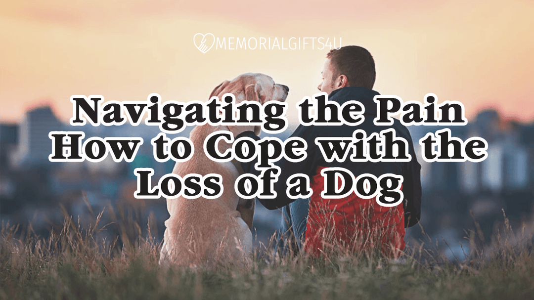 Navigating the Pain: How to Cope with the Loss of a Dog - Memorial Gifts 4u